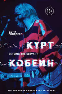 Курт Кобейн. Serving the Servant. Воспоминания менеджера «Nirvana»