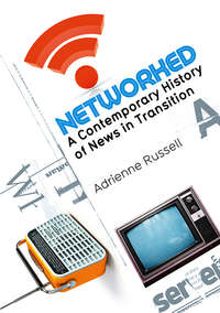 Networked. A Contemporary History of News in Transition