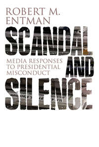 Scandal and Silence. Media Responses to Presidential Misconduct