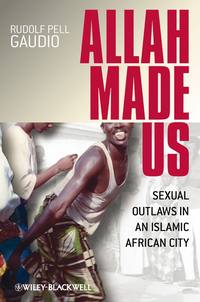 Allah Made Us. Sexual Outlaws in an Islamic African City