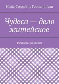 Чудеса – дело житейское. Рассказы, зарисовки