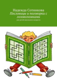 Пословицы и поговорки с головоломками. Для детей школьного возраста