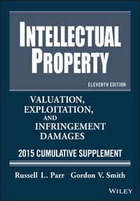 Intellectual Property. Valuation, Exploitation, and Infringement Damages 2015 Cumulative Supplement