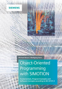 Object-Oriented Programming with SIMOTION. Fundamentals, Program Examples and Software Concepts According to IEC 61131-3