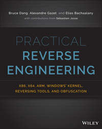 Practical Reverse Engineering. x86, x64, ARM, Windows Kernel, Reversing Tools, and Obfuscation