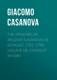 The Memoirs of Jacques Casanova de Seingalt, 1725-1798. Volume 08: Convent Affairs