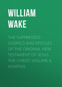 The suppressed Gospels and Epistles of the original New Testament of Jesus the Christ, Volume 8, Ignatius