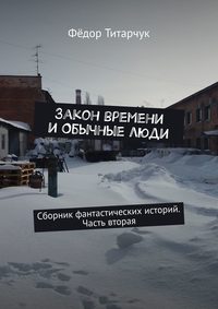 Закон времени и обычные люди. Сборник фантастических историй. Часть вторая