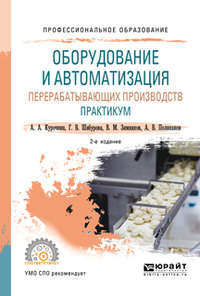 Оборудование и автоматизация перерабатывающих производств. Практикум 2-е изд., пер. и доп. Учебное пособие для СПО