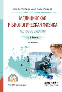 Медицинская и биологическая физика. Тестовые задания 2-е изд., испр. и доп. Учебное пособие для СПО