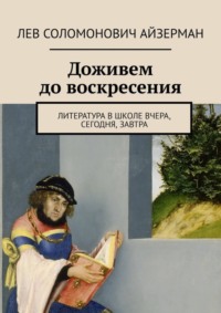 Доживем до воскресения. Литература в школе вчера, сегодня, завтра