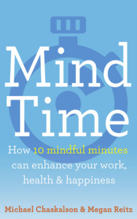 Mind Time: How ten mindful minutes can enhance your work, health and happiness