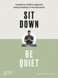 Sit Down, Be Quiet: A modern guide to yoga and mindful living