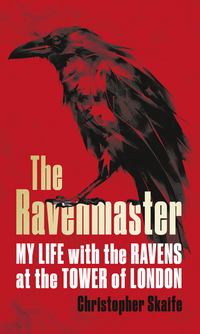 The Ravenmaster: My Life with the Ravens at the Tower of London