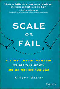 Scale or Fail. How to Build Your Dream Team, Explode Your Growth, and Let Your Business Soar