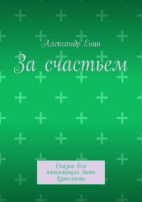 За счастьем. Сказка для начинающих быть взрослыми