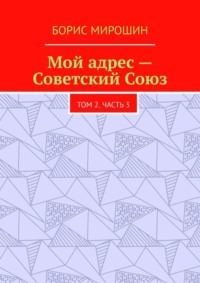 Мой адрес – Советский Союз. Том 2. Часть 3