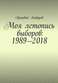 Моя летопись выборов: 1989—2018