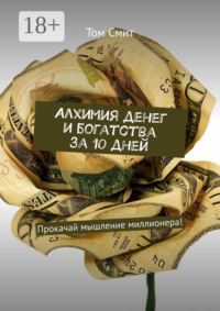 Алхимия денег и богатства за 10 дней. Прокачай мышление миллионера!