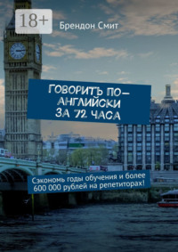 Говорить по-английски за 72 часа. Сэкономь годы обучения и более 600 000 рублей на репетиторах!