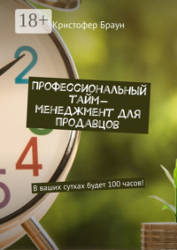 Профессиональный тайм-менеджмент для продавцов. В ваших сутках будет 100 часов!