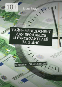 Тайм-менеджмент для продавцов и руководителей за 3 дня. Успевай в 100 раз больше!