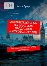 Английский язык на 100% для продавцов и руководителей. Выучи английский на 100% за 200 дней!