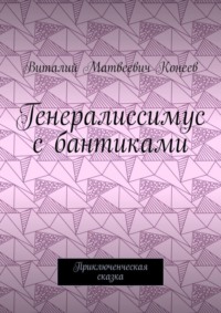 Генералиссимус с бантиками. Приключенческая сказка