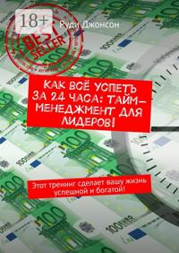 Как всё успеть за 24 часа: тайм-менеджмент для лидеров! Этот тренинг сделает вашу жизнь успешной и богатой!