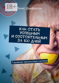 Как стать успешным и состоятельным за 100 дней. 7-дневная тренинговая система
