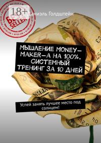 Мышление Money-Maker-а на 100%. Системный тренинг за 10 дней. Успей занять лучшее место под солнцем!