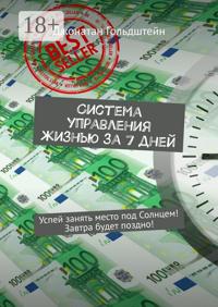 Система управления жизнью за 7 дней. Успей занять место под Солнцем! Завтра будет поздно!