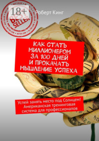 Как стать миллионером за 100 дней и прокачать мышление успеха. Успей занять место под Солнцем! Американская тренинговая система для профессионалов