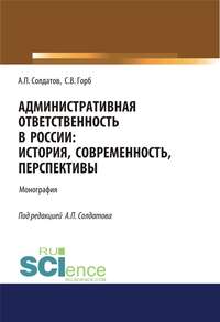 Административная ответственность в России. История, современность, перспективы. (Аспирантура, Бакалавриат, Магистратура). Монография.
