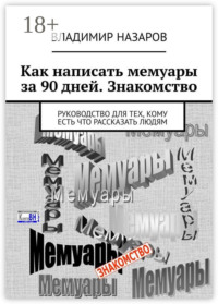 Как написать мемуары за 90 дней. Знакомство. Руководство для тех, кому есть что рассказать людям