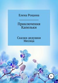 Приключения Капельки. Сказки дедушки Месяца