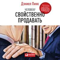 Человеку свойственно продавать. Удивительная правда о том, как побуждать других к действию