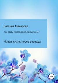 Как стать счастливой без мужчины? Новая жизнь после развода