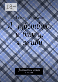 Я чувствую, я вижу, я живу. Философские стихи и песни