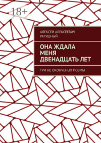 Она ждала меня двенадцать лет. Три неоконченых поэмы