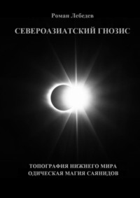 Североазиатский Гнозис. Топография Нижнего мира. Одическая Магия саянидов