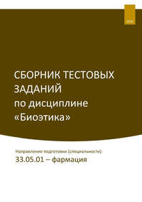 Сборник тестовых заданий по дисциплине «Биоэтика». Направление подготовки (специальности): 33.05.01 – фармация