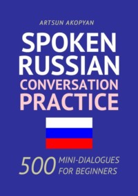 Spoken Russian Conversation Practice. 500 Mini-Dialogues for Beginners