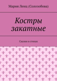 Костры закатные. Сказки в стихах