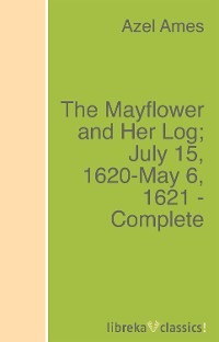 The Mayflower and Her Log; July 15, 1620-May 6, 1621 - Complete