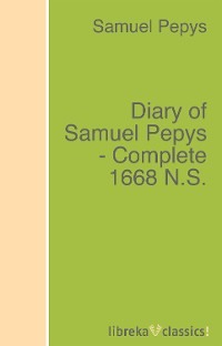 Diary of Samuel Pepys - Complete 1668 N.S.