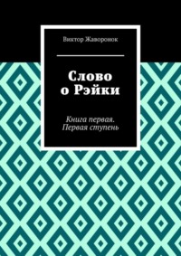 Слово о Рэйки. Книга первая. Первая ступень