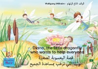 The story of Diana, the little dragonfly who wants to help everyone. English-Arabic. / اللغة الإنكليزيَّة - العَربيَّة. قصة اليعسوبة الصغيرة لوليتا التي ترغب بمساعدة الجميع