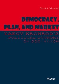 Democracy, Plan, and Market: Yakov Kronrod's Political Economy of Socialism