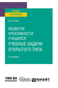 Развитие креативности учащихся: учебные задачи открытого типа 2-е изд., испр. и доп. Учебное пособие для вузов